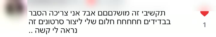 תגובה: תקשיבי זה מושלם אבל אני צריכה הסבר בבדידים, חלום שלי ליצור סרטונים, זה נראה לי קשה